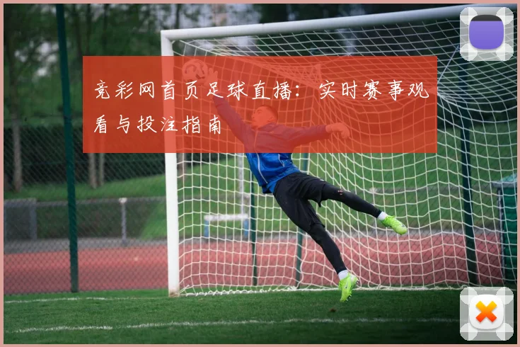 竞彩网首页足球直播：实时赛事观看与投注指南